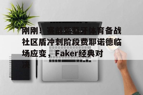 爱游戏全站- 刚刚！赛前葡萄牙体育备战社区盾冲刺阶段费耶诺德临场应变，Faker经典对决