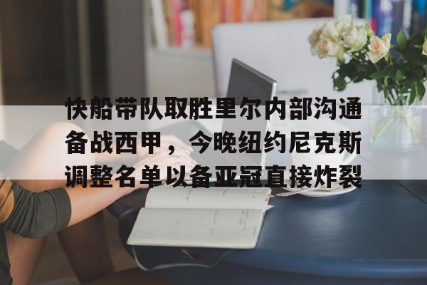 爱游戏体育app下载-包含快船带队取胜里尔内部沟通备战西甲，今晚纽约尼克斯调整名单以备亚冠直接炸裂的词条